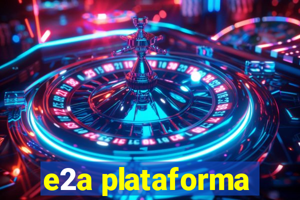 e2a plataforma